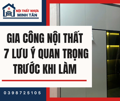 Gia Công Nội Thất – 7 Lưu Ý Quan Trọng Trước Khi Làm