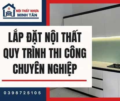 Lắp Đặt Nội Thất – Quy Trình Thi Công Chuyên Nghiệp