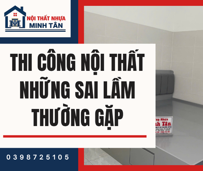 Thi Công Nội Thất – Những Sai Lầm Thường Gặp