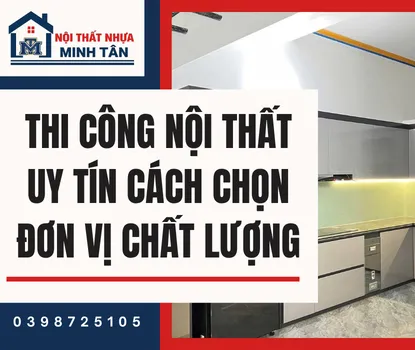 Thi Công Nội Thất Uy Tín – Cách Chọn Đơn Vị Chất Lượng