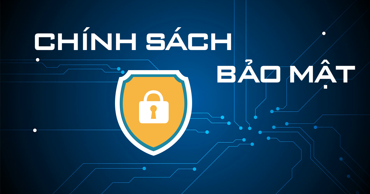 CHÍNH SÁCH BẢO MẬT: Cam kết của chúng tôi về việc bảo vệ thông tin cá nhân