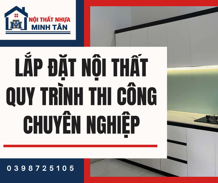 Lắp Đặt Nội Thất – Quy Trình Thi Công Chuyên Nghiệp Cho Không Gian Hoàn Hảo